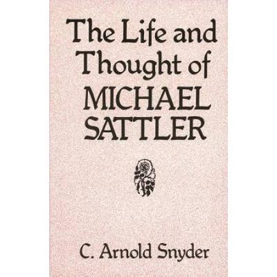 The Life And Thought Of Michael Sattler