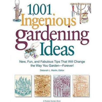 1,001 Ingenious Gardening Ideas: New, Fun And Fabulous That Will Change The Way You Garden - Forever!