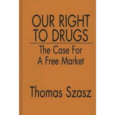 Our Right To Drugs: The Case For A Free Market