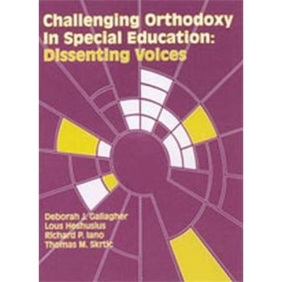 Challenging Orthodoxy in Special Education Dissenting Voices