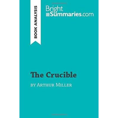 The Crucible by Arthur Miller Book Analysis Detailed Summary Analysis and Reading Guide BrightSummariescom