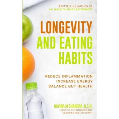 Longevity and Eating Habits: A Simple Blueprint to Reduce Inflammation, Increase Energy and Balance Gut Health So You Can Age Well and Live Vibrant