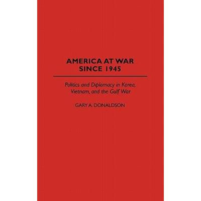 America at War Since Politics and Diplomacy in Korea Vietnam and the Gulf War Religious Studies