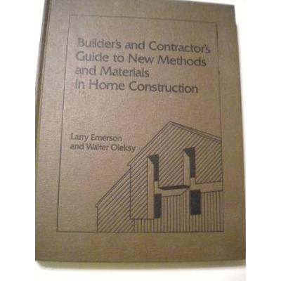 Builder's And Contractor's Guide To New Methods And Materials In Home Construction