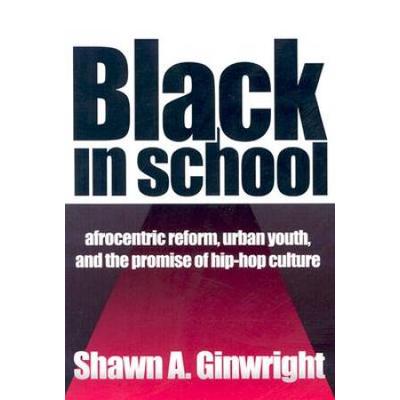 Black In School: Afrocentric Reform, Urban Youth & The Promise Of Hip-Hop Culture