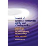 The Ethic Of Traditional Communities And The Spirit Of Healing Justice: Studies From Hollow Water, The Iona Community, And Plum Village