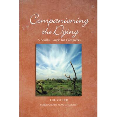 Companioning The Dying: A Soulful Guide For Counselors & Caregivers