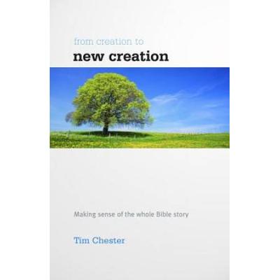 From Creation To New Creation: Making Sense Of The Whole Bible Story