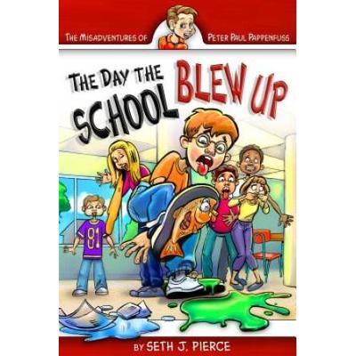 The Day the School Blew Up (Misadventures of Peter Paul Pappenfuss)