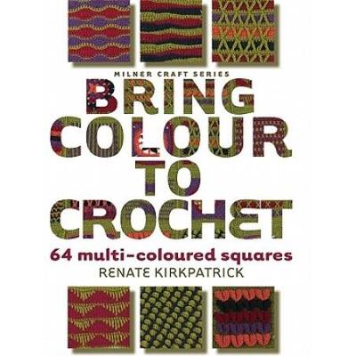 Bring Colour To Crochet: 64 Multi-Coloured Squares