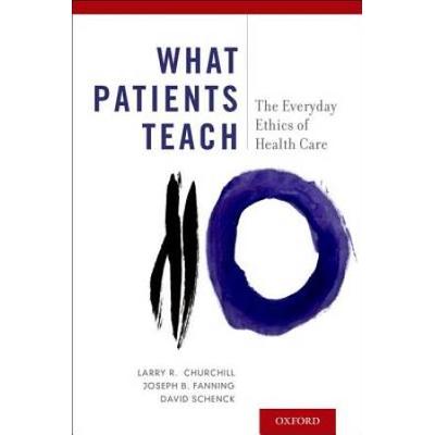 What Patients Teach: The Everyday Ethics Of Health Care